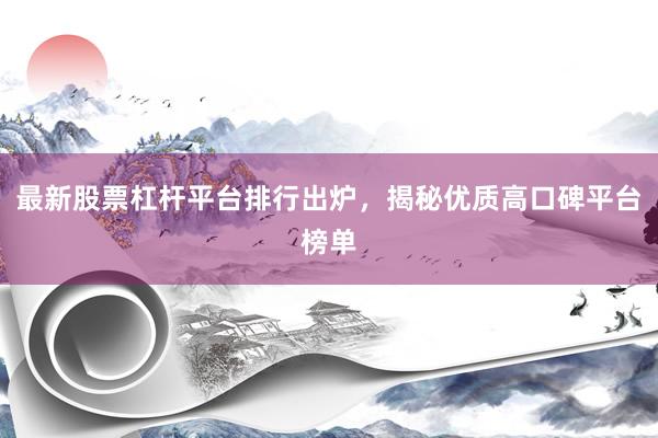 最新股票杠杆平台排行出炉，揭秘优质高口碑平台榜单
