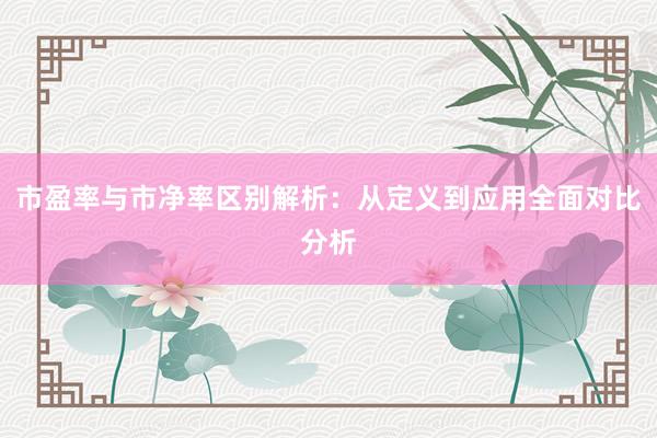 市盈率与市净率区别解析：从定义到应用全面对比分析