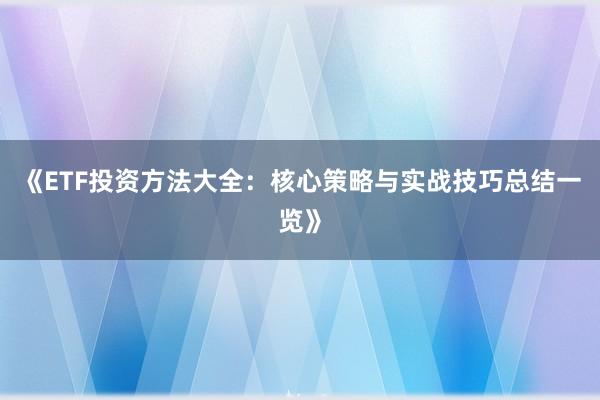 《ETF投资方法大全：核心策略与实战技巧总结一览》